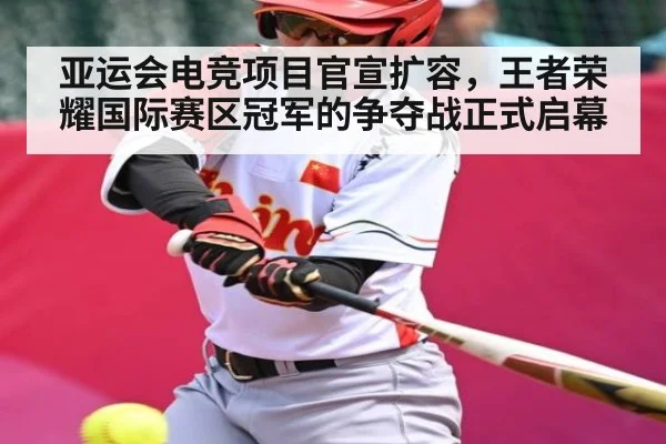 亚运会电竞项目官宣扩容,王者荣耀国际赛区冠军的争夺战正式启幕